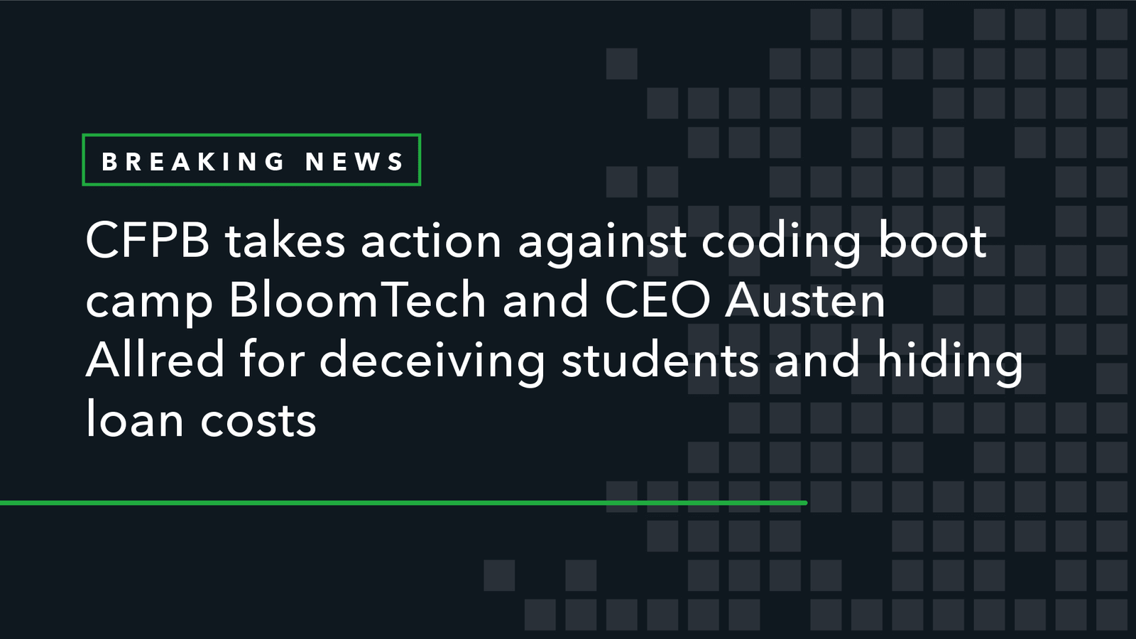Read more about the article CFPB Takes Action Against Coding Boot Camp BloomTech and CEO Austen Allred for Deceiving Students and Hiding Loan Costs