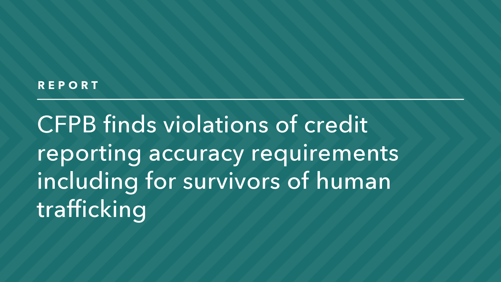 Read more about the article CFPB Finds Violations of Credit Report Accuracy Requirements, Including for Survivors of Human Trafficking