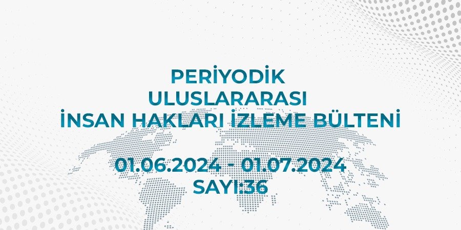 Read more about the article Periodic International Human Rights Monitoring Bulletin (01.06.2024 – 01.07.2024)