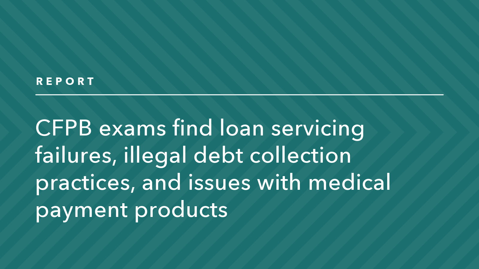 Read more about the article CFPB Exams Find Loan Servicing Failures, Illegal Debt Collection Practices, and Issues with Medical Payment Products