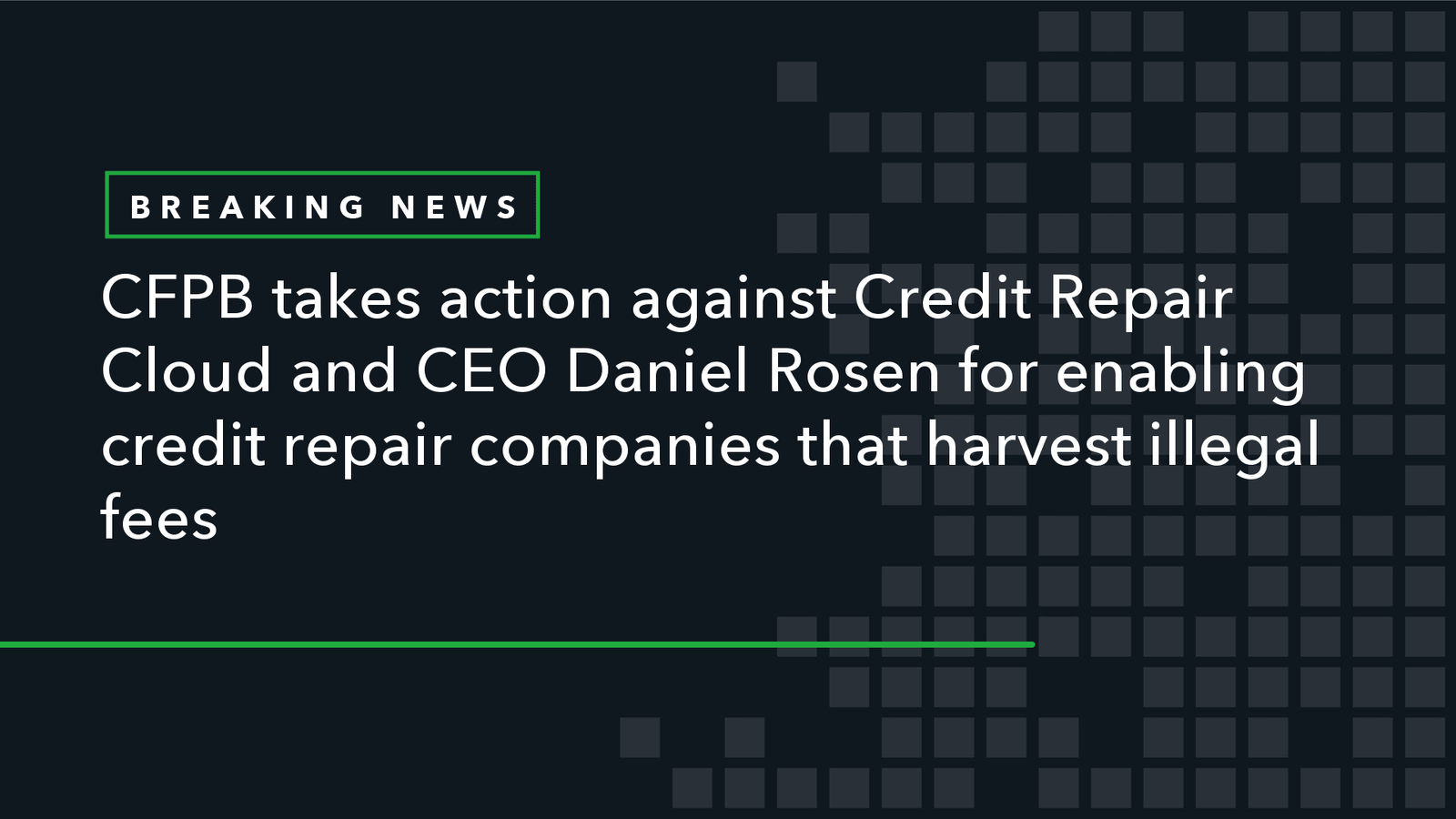 Read more about the article CFPB Takes Action Against Credit Repair Cloud and CEO Daniel Rosen for Enabling Credit Repair Companies that Harvest Illegal Fees
